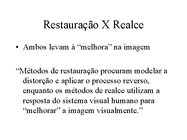 Restauração X Realce • Ambos levam à “melhora” na imagem “Métodos de restauração procuram