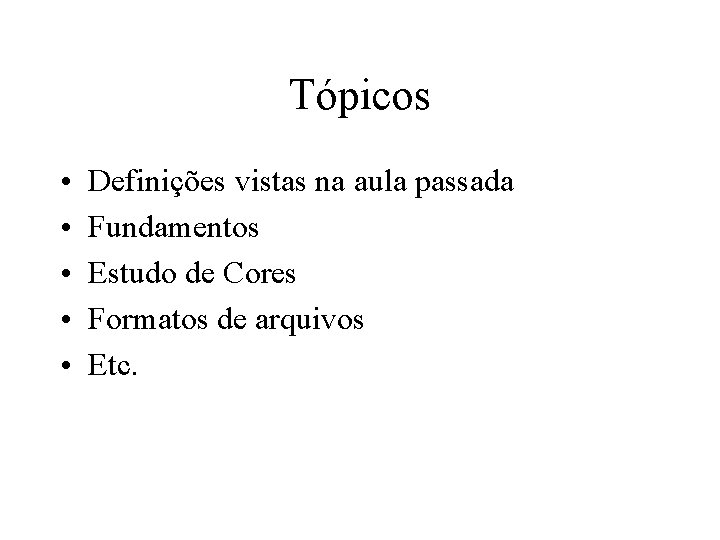 Tópicos • • • Definições vistas na aula passada Fundamentos Estudo de Cores Formatos