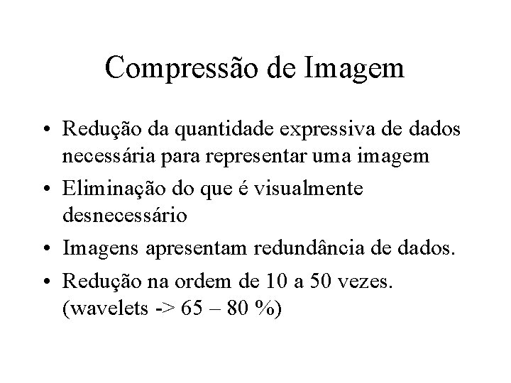 Compressão de Imagem • Redução da quantidade expressiva de dados necessária para representar uma