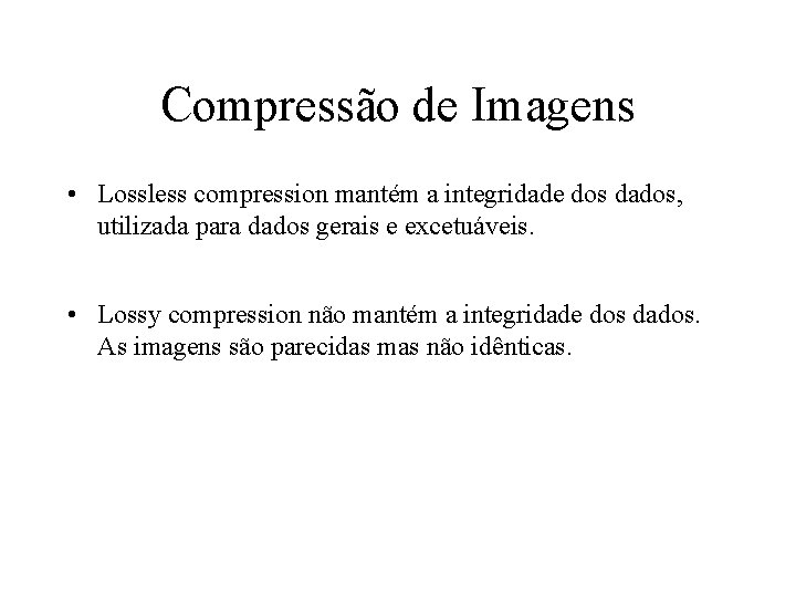 Compressão de Imagens • Lossless compression mantém a integridade dos dados, utilizada para dados