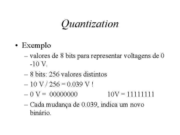 Quantization • Exemplo – valores de 8 bits para representar voltagens de 0 -10