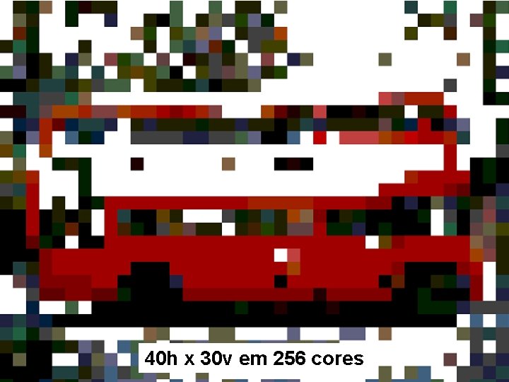 40 h x 30 v em 256 cores 