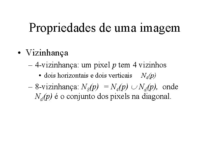 Propriedades de uma imagem • Vizinhança – 4 -vizinhança: um pixel p tem 4