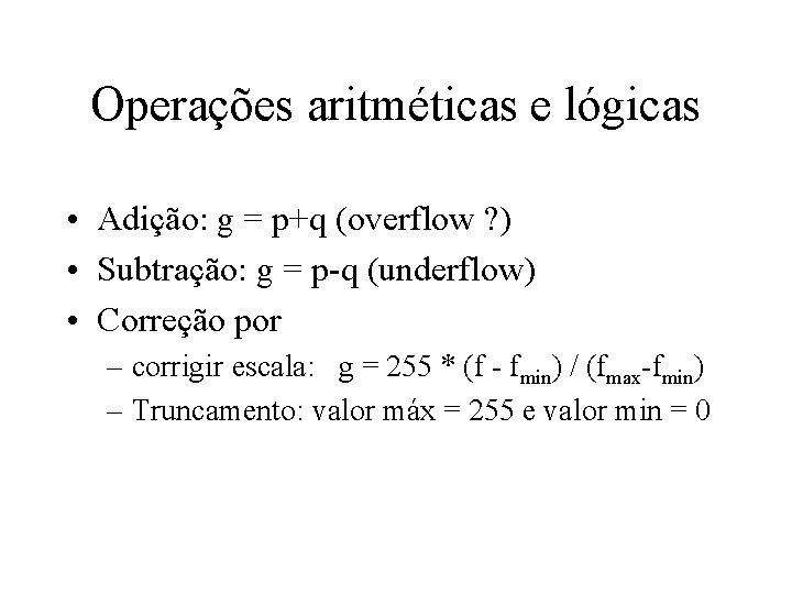 Operações aritméticas e lógicas • Adição: g = p+q (overflow ? ) • Subtração: