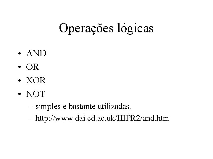 Operações lógicas • • AND OR XOR NOT – simples e bastante utilizadas. –