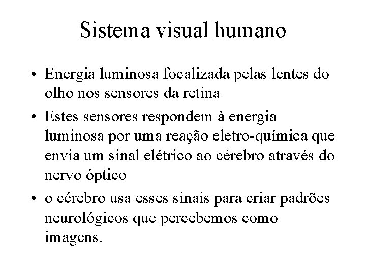 Sistema visual humano • Energia luminosa focalizada pelas lentes do olho nos sensores da