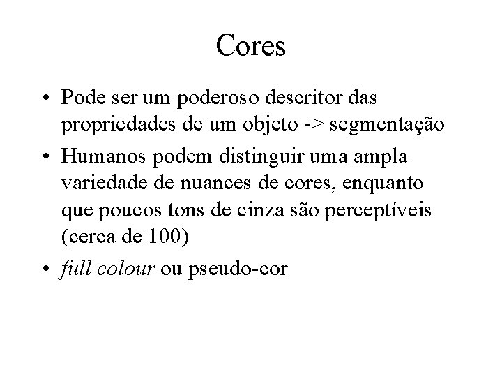 Cores • Pode ser um poderoso descritor das propriedades de um objeto -> segmentação