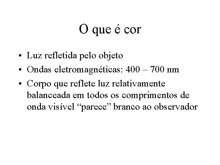 O que é cor • Luz refletida pelo objeto • Ondas eletromagnéticas: 400 –