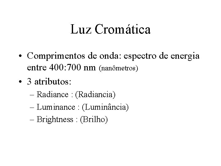 Luz Cromática • Comprimentos de onda: espectro de energia entre 400: 700 nm (nanômetros)