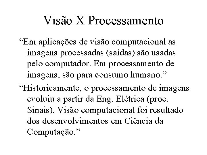 Visão X Processamento “Em aplicações de visão computacional as imagens processadas (saídas) são usadas