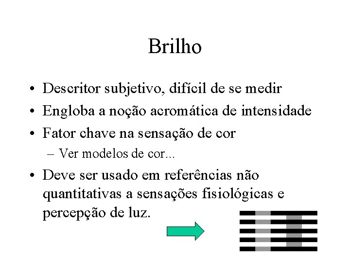 Brilho • Descritor subjetivo, difícil de se medir • Engloba a noção acromática de