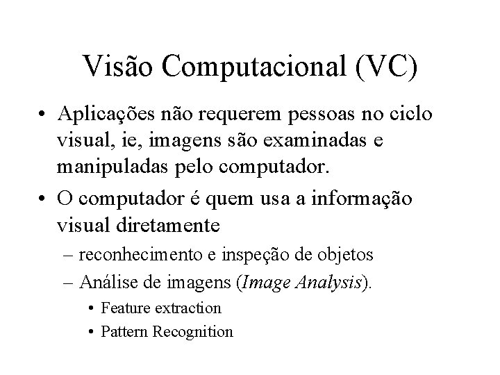Visão Computacional (VC) • Aplicações não requerem pessoas no ciclo visual, ie, imagens são