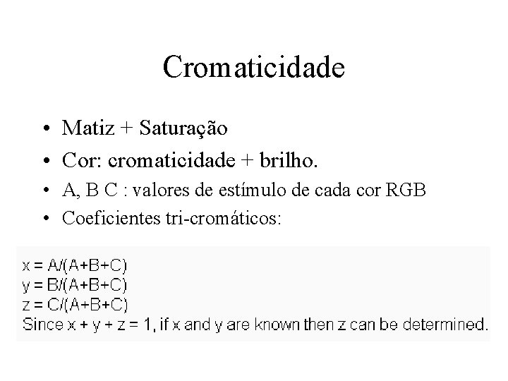 Cromaticidade • Matiz + Saturação • Cor: cromaticidade + brilho. • A, B C