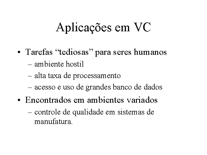 Aplicações em VC • Tarefas “tediosas” para seres humanos – ambiente hostil – alta