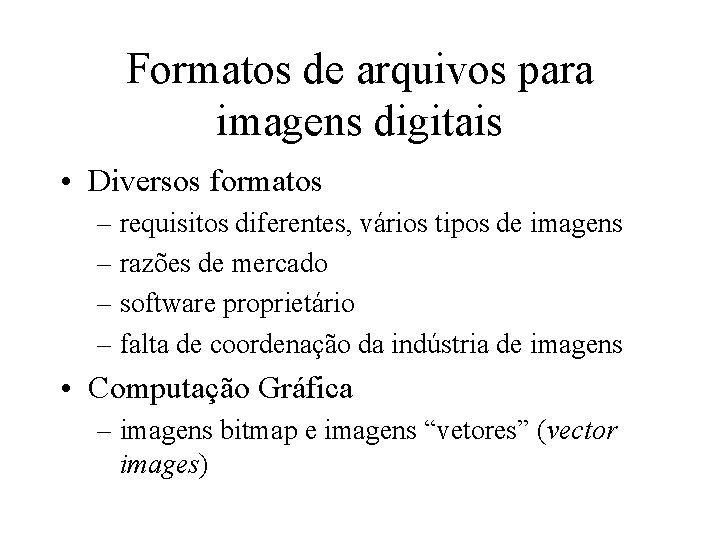 Formatos de arquivos para imagens digitais • Diversos formatos – requisitos diferentes, vários tipos
