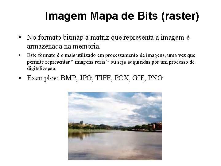 Imagem Mapa de Bits (raster) • No formato bitmap a matriz que representa a