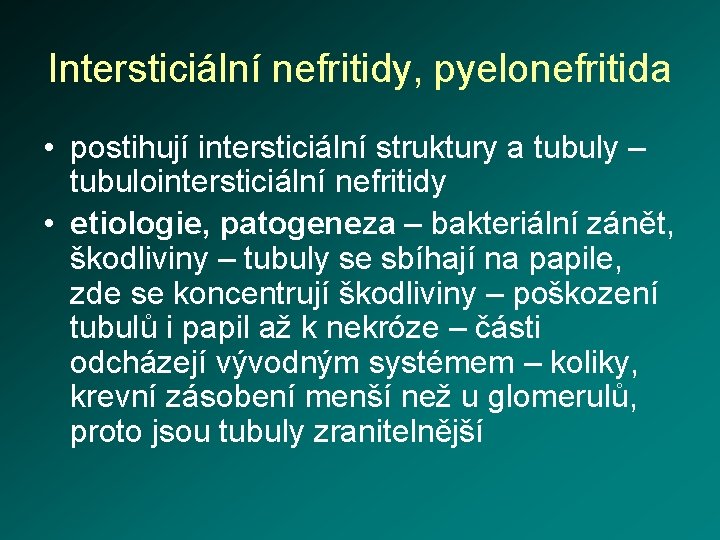 Intersticiální nefritidy, pyelonefritida • postihují intersticiální struktury a tubuly – tubulointersticiální nefritidy • etiologie,