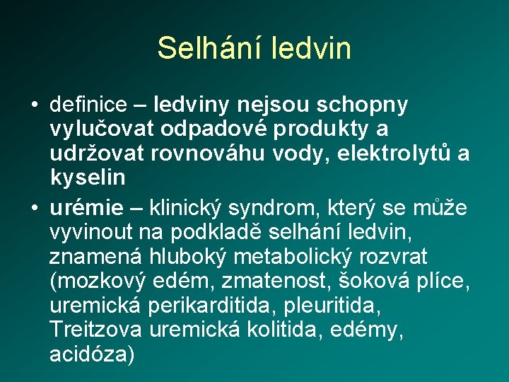 Selhání ledvin • definice – ledviny nejsou schopny vylučovat odpadové produkty a udržovat rovnováhu