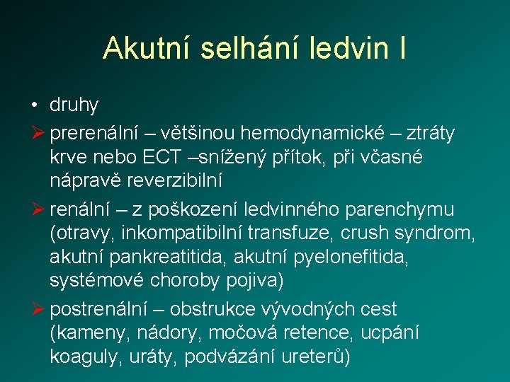 Akutní selhání ledvin I • druhy Ø prerenální – většinou hemodynamické – ztráty krve