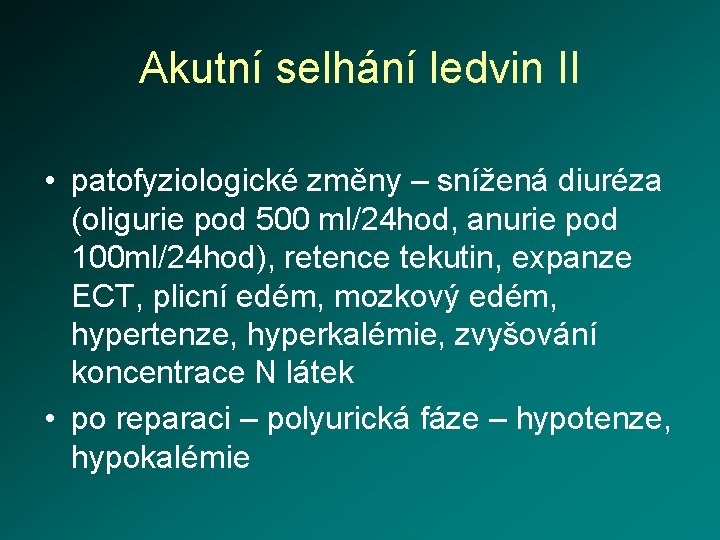 Akutní selhání ledvin II • patofyziologické změny – snížená diuréza (oligurie pod 500 ml/24