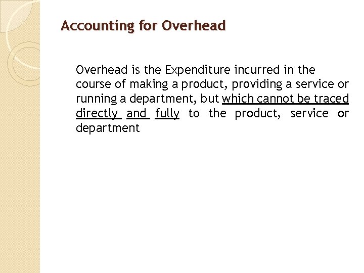 Accounting for Overhead is the Expenditure incurred in the course of making a product,
