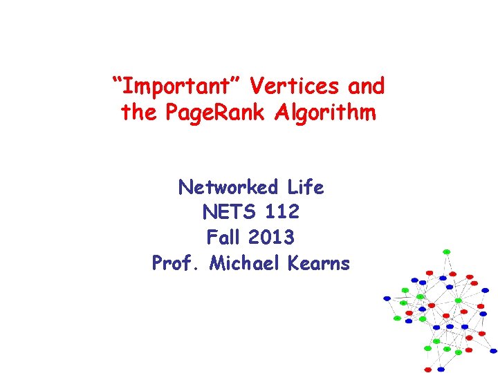 “Important” Vertices and the Page. Rank Algorithm Networked Life NETS 112 Fall 2013 Prof.