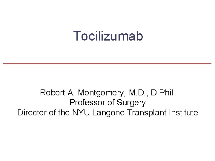Tocilizumab Robert A. Montgomery, M. D. , D. Phil. Professor of Surgery Director of