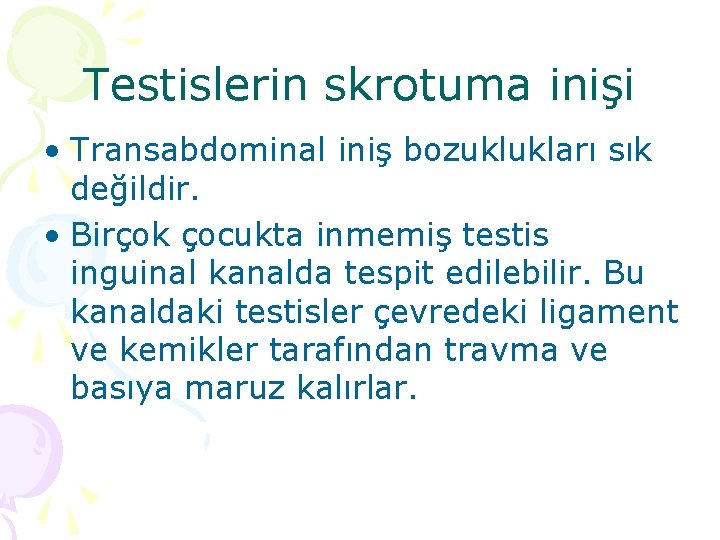 Testislerin skrotuma inişi • Transabdominal iniş bozuklukları sık değildir. • Birçok çocukta inmemiş testis