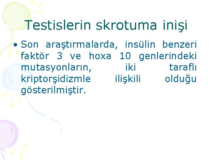 Testislerin skrotuma inişi • Son araştırmalarda, insülin benzeri faktör 3 ve hoxa 10 genlerindeki