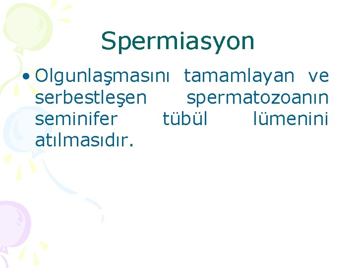 Spermiasyon • Olgunlaşmasını tamamlayan ve serbestleşen spermatozoanın seminifer tübül lümenini atılmasıdır. 