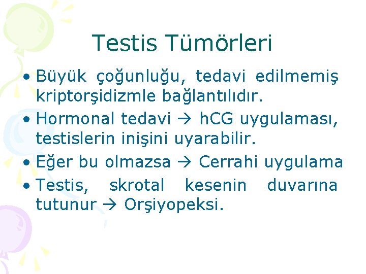 Testis Tümörleri • Büyük çoğunluğu, tedavi edilmemiş kriptorşidizmle bağlantılıdır. • Hormonal tedavi h. CG