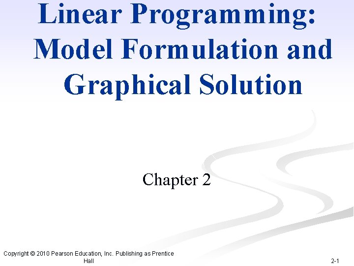 Linear Programming: Model Formulation and Graphical Solution Chapter 2 Copyright © 2010 Pearson Education,