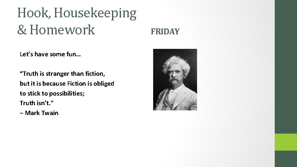 Hook, Housekeeping & Homework Let’s have some fun… “Truth is stranger than fiction, but