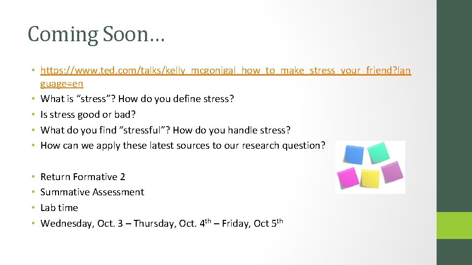 Coming Soon… • https: //www. ted. com/talks/kelly_mcgonigal_how_to_make_stress_your_friend? lan guage=en • What is “stress”? How