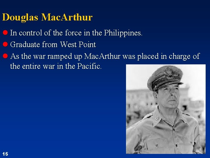 Douglas Mac. Arthur l In control of the force in the Philippines. l Graduate