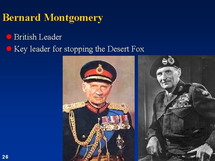 Bernard Montgomery l British Leader l Key leader for stopping the Desert Fox 26