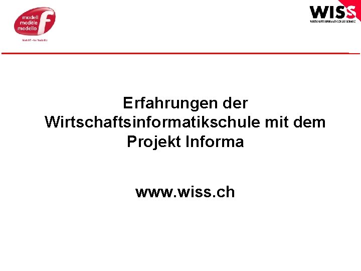 Erfahrungen der Wirtschaftsinformatikschule mit dem Projekt Informa www. wiss. ch © WISS 