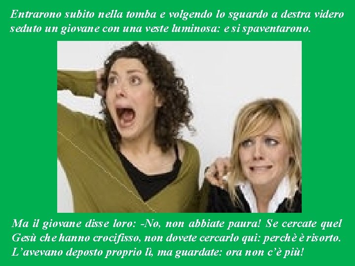 Entrarono subito nella tomba e volgendo lo sguardo a destra videro seduto un giovane Entrarono subito nella tomba e volgendo lo sguardo a destra videro seduto un giovane