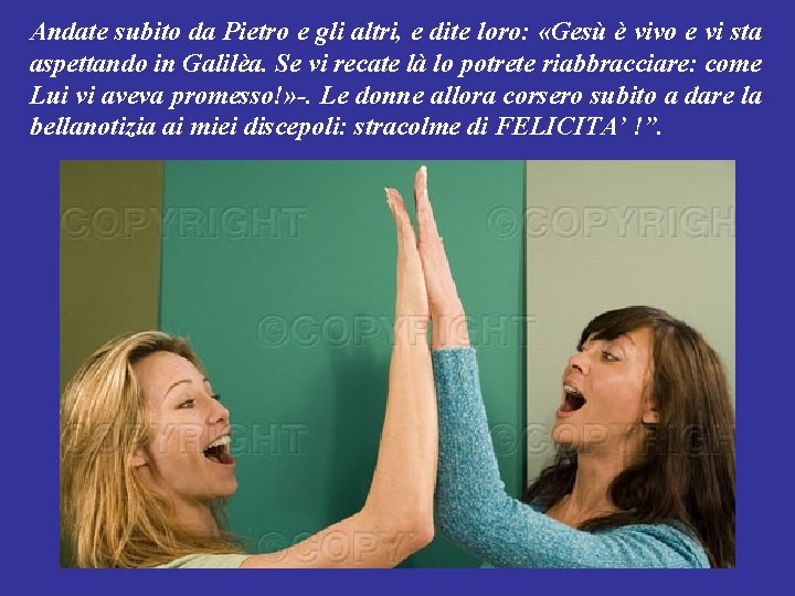 Andate subito da Pietro e gli altri, e dite loro: «Gesù è vivo e Andate subito da Pietro e gli altri, e dite loro: «Gesù è vivo e