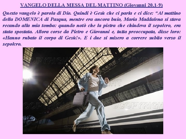 VANGELO DELLA MESSA DEL MATTINO (Giovanni 20, 1 -9) Questo vangelo è parola di VANGELO DELLA MESSA DEL MATTINO (Giovanni 20, 1 -9) Questo vangelo è parola di