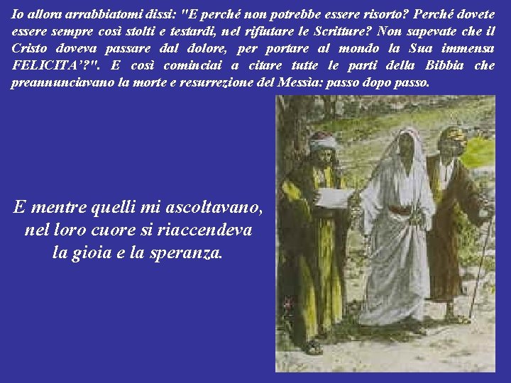 Io allora arrabbiatomi dissi: "E perché non potrebbe essere risorto? Perché dovete essere sempre Io allora arrabbiatomi dissi: "E perché non potrebbe essere risorto? Perché dovete essere sempre