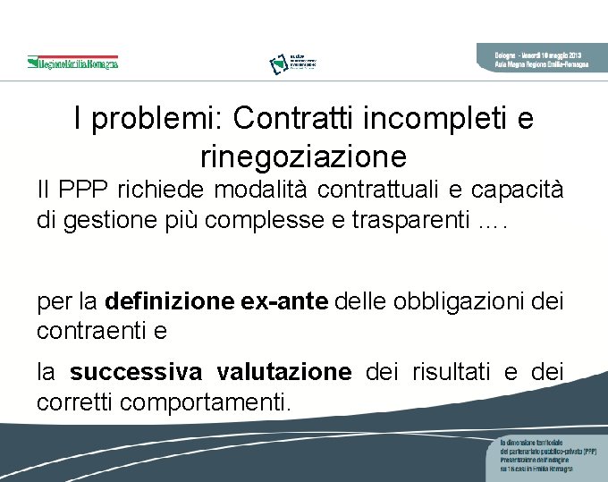 I problemi: Contratti incompleti e rinegoziazione Il PPP richiede modalità contrattuali e capacità di