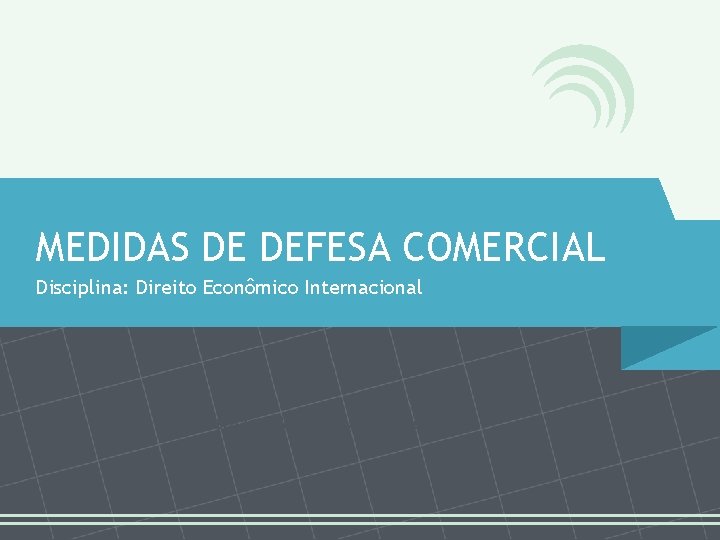 MEDIDAS DE DEFESA COMERCIAL Disciplina: Direito Econômico Internacional Autoria: Patricia Marrone MEDIDAS DE DEFESA COMERCIAL Disciplina: Direito Econômico Internacional Autoria: Patricia Marrone