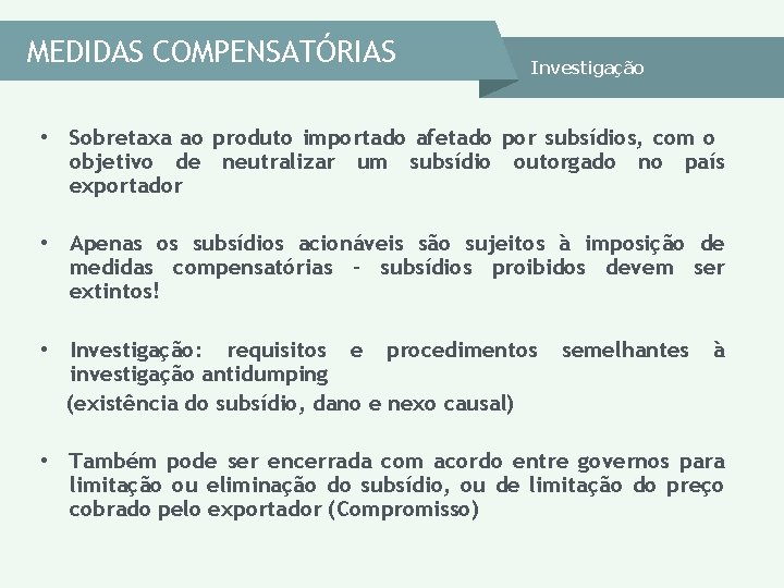 MEDIDAS COMPENSATÓRIAS Investigação • Sobretaxa ao produto importado afetado por subsídios, com o objetivo MEDIDAS COMPENSATÓRIAS Investigação • Sobretaxa ao produto importado afetado por subsídios, com o objetivo