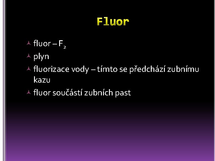  fluor – F 2 plyn fluorizace vody – tímto se předchází zubnímu kazu