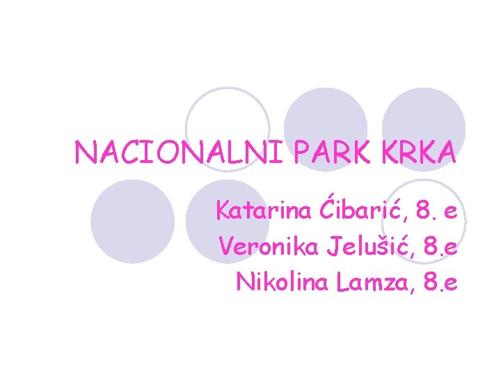 NACIONALNI PARK KRKA Katarina Ćibarić, 8. e Veronika Jelušić, 8. e Nikolina Lamza, 8.