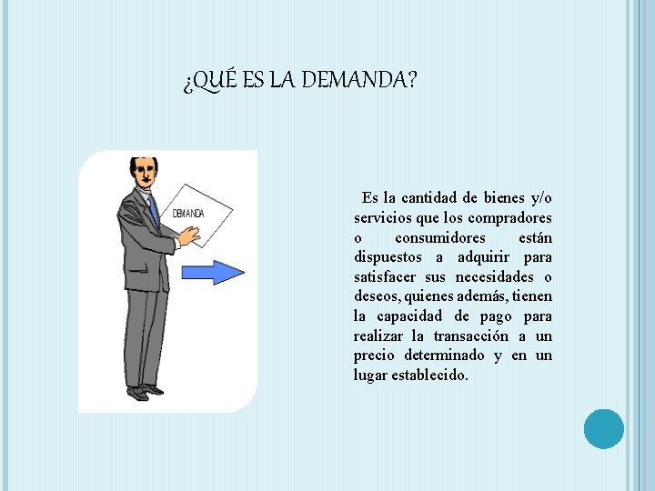 ¿QUÉ ES LA DEMANDA? Es la cantidad de bienes y/o servicios que los compradores