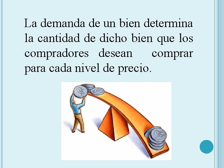 La demanda de un bien determina la cantidad de dicho bien que los compradores