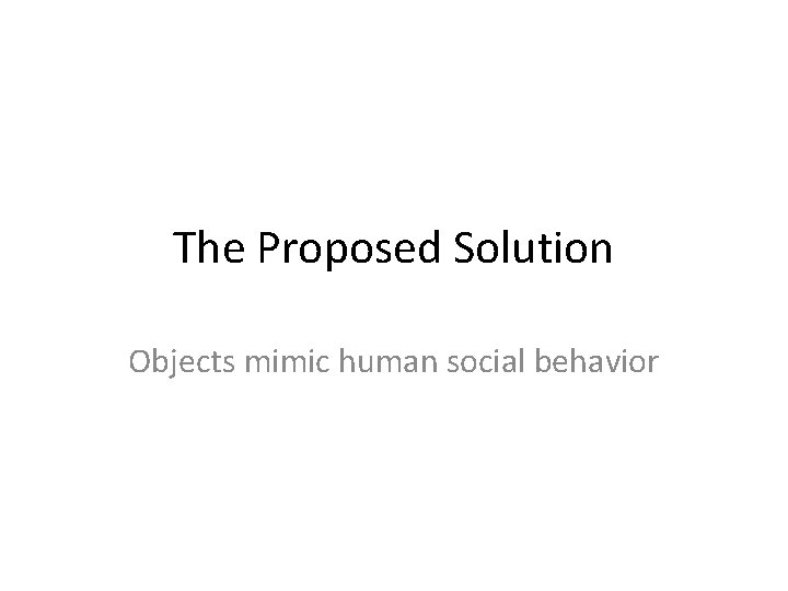 The Proposed Solution Objects mimic human social behavior The Proposed Solution Objects mimic human social behavior