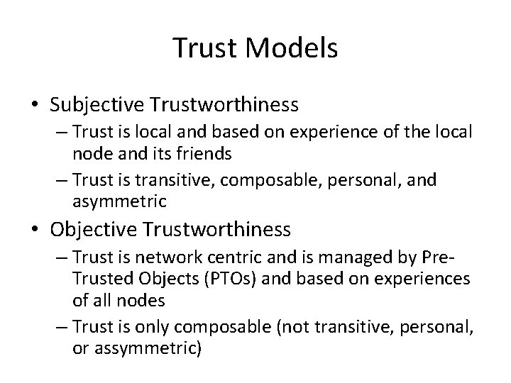 Trust Models • Subjective Trustworthiness – Trust is local and based on experience of Trust Models • Subjective Trustworthiness – Trust is local and based on experience of